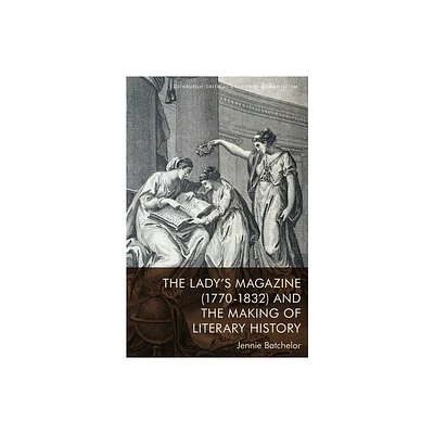 The Ladys Magazine (1770-1832) and the Making of Literary History