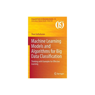 Machine Learning Models and Algorithms for Big Data Classification - (Integrated Information Systems) by Shan Suthaharan (Hardcover)