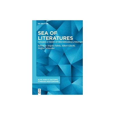 Sea of Literatures - (Alpe Adria E Dintorni, Itinerari Mediterranei) by Angela Fabris & Albert Gschl & Steffen Schneider (Hardcover)