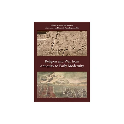 Religion and War from Antiquity to Early Modernity - by Irene Polinskaya & Alan James & Ioannis Papadogiannakis (Hardcover)