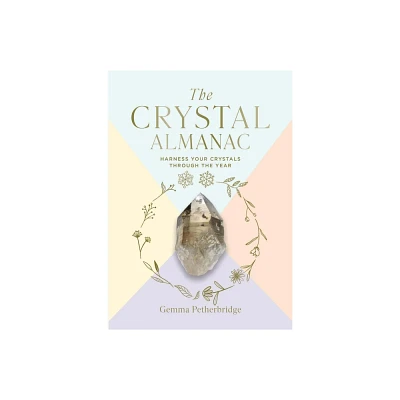 The Crystal Almanac - by Gemma Petherbridge (Hardcover)