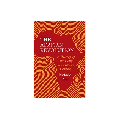 The African Revolution - by Richard Reid (Hardcover)