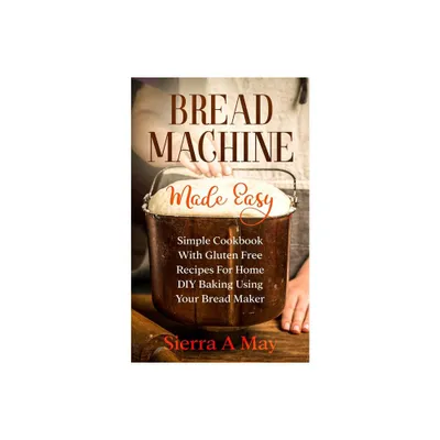 Bread Machine Made Easy - by Sierra a May (Paperback)