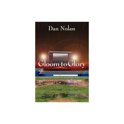 Gloom to Glory - by Dan Nolan (Paperback)