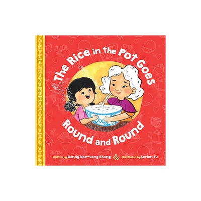 The Rice in the Pot Goes Round and Round - by Wendy Wan-Long Shang (Hardcover)