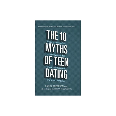 The 10 Myths of Teen Dating - by Daniel Anderson & Jacquelyn Anderson (Hardcover)