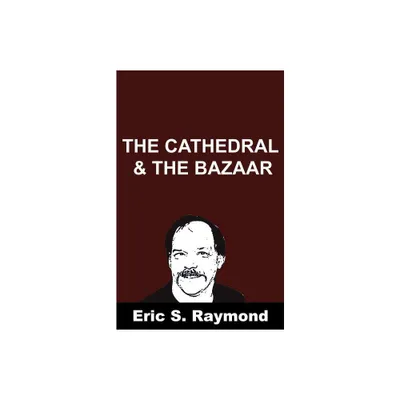 Cathedral and the Bazaar - by Eric S Raymond (Paperback)