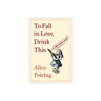 To Fall in Love, Drink This - by Alice Feiring (Paperback)