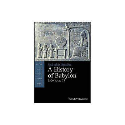 A History of Babylon, 2200 BC - AD 75 - (Blackwell History of the Ancient World) by Paul-Alain Beaulieu (Paperback)