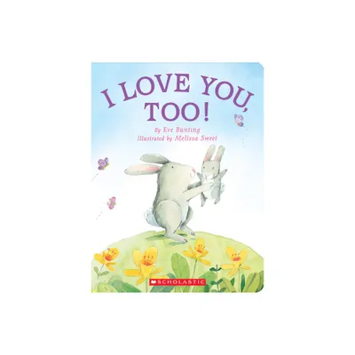 I Love You, Too! - by Eve Bunting (Board Book)