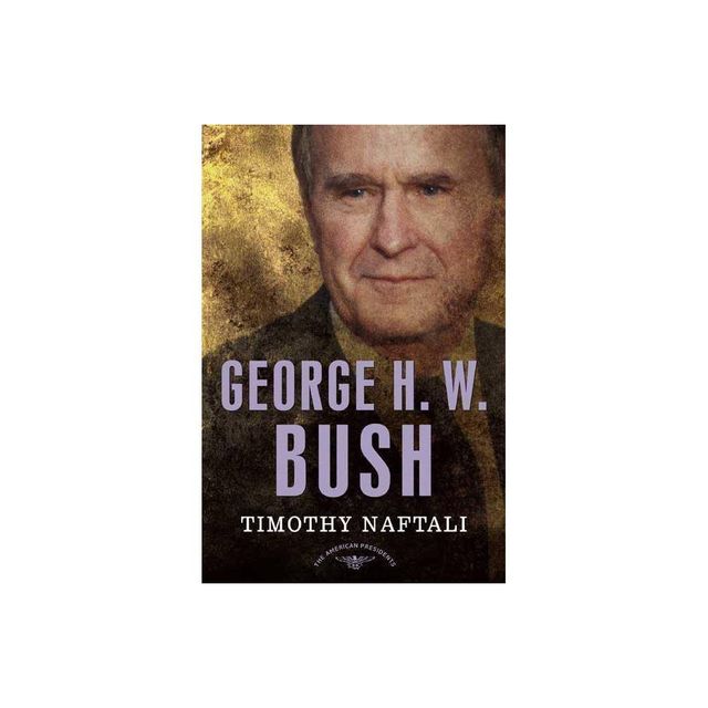 George H. W. Bush - (American Presidents) by Naftali (Hardcover)