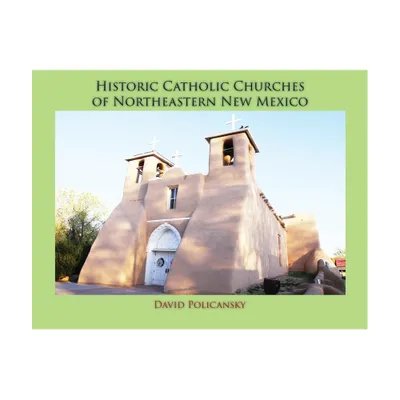 Historic Catholic Churches of Northeastern New Mexico (Softcover) - by David Policansky (Paperback)