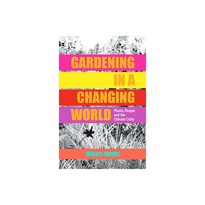 Gardening in a Changing World - by Darryl Moore (Hardcover)