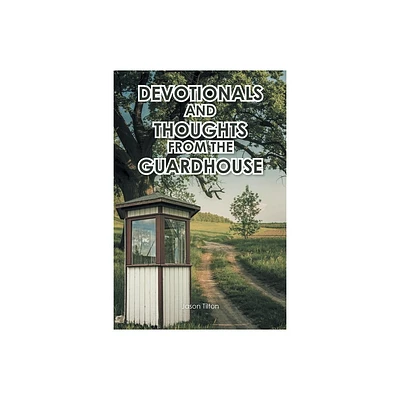 Devotionals and Thoughts from the Guardhouse - by Jason Tilton (Paperback)