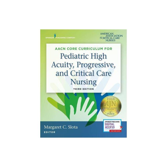 Aacn Core Curriculum for Pediatric High Acuity, Progressive, and Critical Care Nursing - 3rd Edition by Margaret Slota (Paperback)