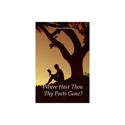 Where Hast Thou Thy Poets Gone? - by Abram Hollows (Paperback)