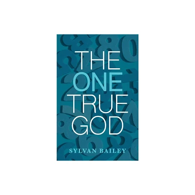 The One True God - by Sylvan Bailey (Paperback)