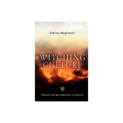 Witching Culture - (Contemporary Ethnography) by Sabina Magliocco (Paperback)