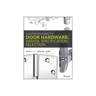 Illustrated Guide to Door Hardware: Design, Specification, Selection - by Scott Tobias (Paperback)