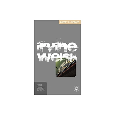 Irvine Welsh - (New British Fiction) by Robert Morace (Paperback)