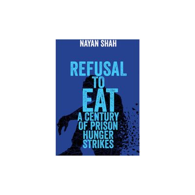 Refusal to Eat - by Nayan Shah (Hardcover)