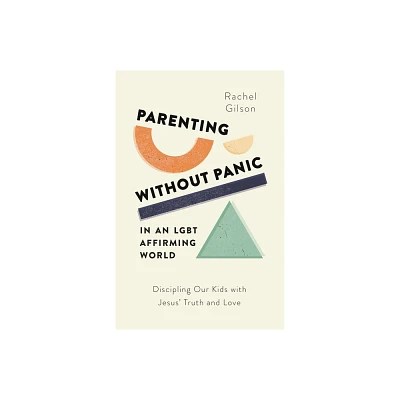 Parenting Without Panic in an Lgbt-Affirming World - by Rachel Gilson (Paperback)