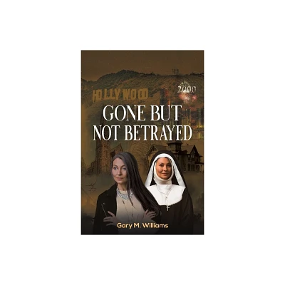 Gone But Not Betrayed - by Gary M Williams (Paperback)