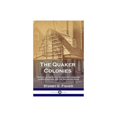 The Quaker Colonies - by Sydney G Fisher (Paperback)