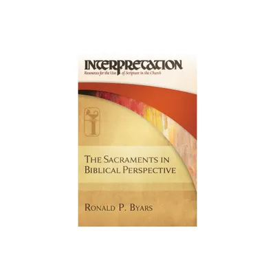 The Sacraments in Biblical Perspective - (Interpretation) by Ronald P Byars (Hardcover)