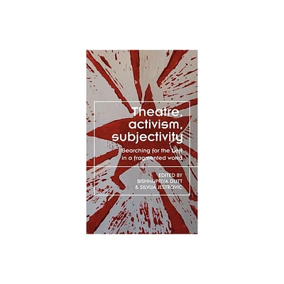 Theatre, Activism, Subjectivity - (Theatre: Theory - Practice - Performance) by Bishnupriya Dutt & Silvija Jestrovic (Hardcover)