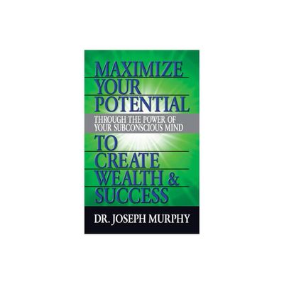 Maximize Your Potential Through the Power of Your Subconscious Mind to Create Wealth and Success - by Joseph Murphy (Paperback)