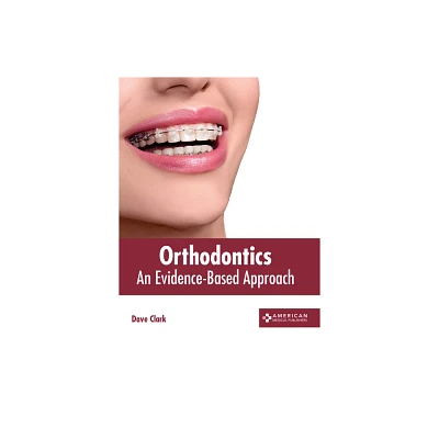 Orthodontics: An Evidence-Based Approach - by Dave Clark (Hardcover)