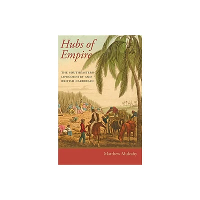 Hubs of Empire - (Regional Perspectives on Early America) by Matthew Mulcahy (Paperback)