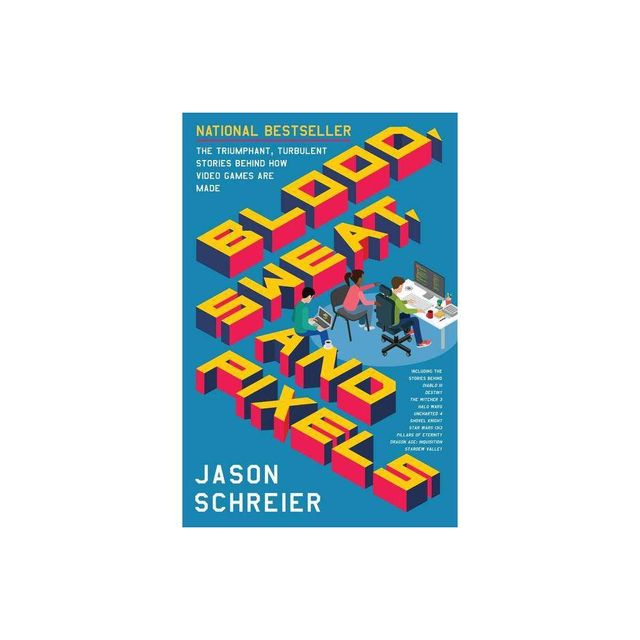 Blood, Sweat, and Pixels - by Jason Schreier (Paperback)