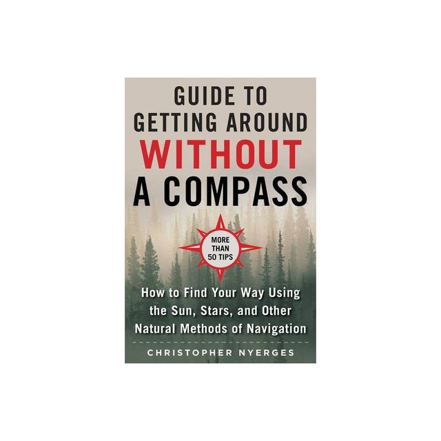 The Ultimate Guide to Navigating Without a Compass - by Christopher Nyerges (Paperback)