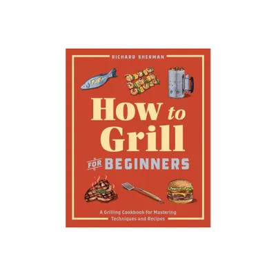 How to Grill for Beginners - (How to Cook) by Richard Sherman (Paperback)