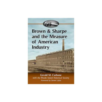 Brown & Sharpe and the Measure of American Industry - by Gerald M Carbone & Rhode Island Historical Society (Paperback)