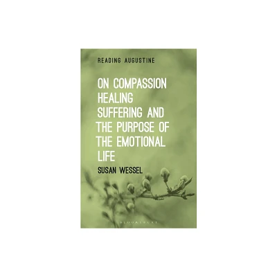 On Compassion, Healing, Suffering, and the Purpose of the Emotional Life - (Reading Augustine) by Susan Wessel (Paperback)