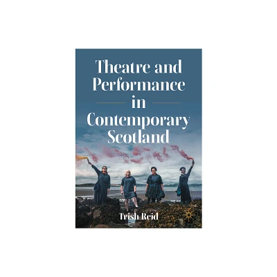 Theatre and Performance in Contemporary Scotland - by Trish Reid (Paperback)