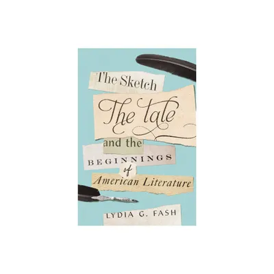 The Sketch, the Tale, and the Beginnings of American Literature - by Lydia G Fash (Paperback)