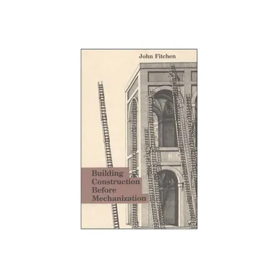 Building Construction Before Mechanization - by John Fitchen (Paperback)