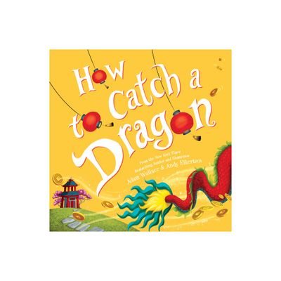 How to Catch a Dragon - by Adam Wallace (Hardcover)