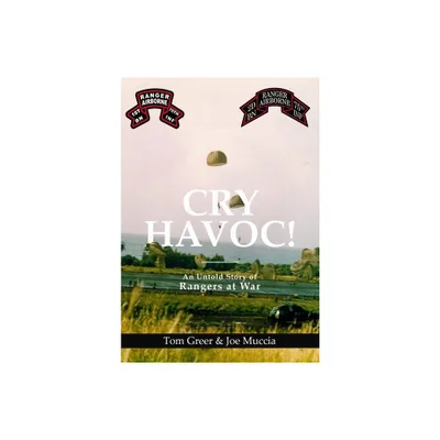 Cry Havoc! An Untold Story of Rangers at War - by Joe Muccia & Tom Greer (Hardcover)