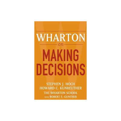 Wharton on Making Decisions - by Stephen J Hoch & Howard C Kunreuther (Paperback)