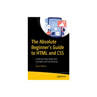 The Absolute Beginners Guide to HTML and CSS - by Kevin Wilson (Paperback)