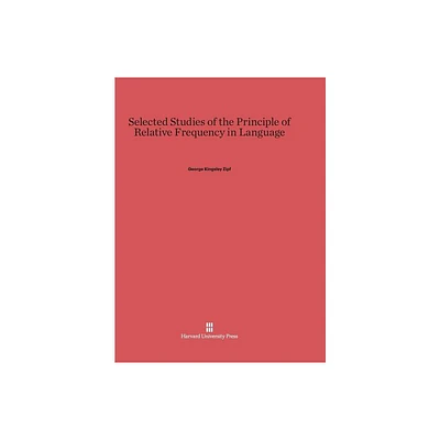 Selected Studies of the Principle of Relative Frequency in Language - by George Kingsley Zipf (Hardcover)