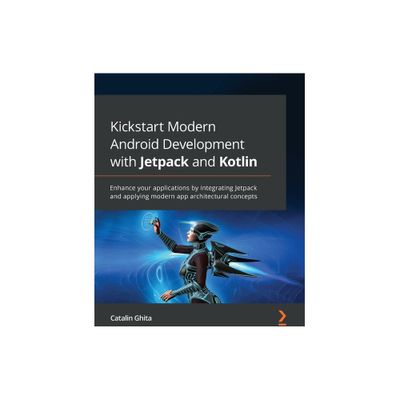 Kickstart Modern Android Development with Jetpack and Kotlin - by Catalin Ghita (Paperback)