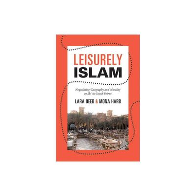 Leisurely Islam - (Princeton Studies in Muslim Politics) by Lara Deeb & Mona Harb (Paperback)