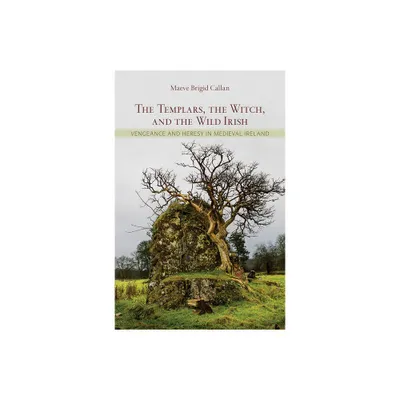 The Templars, the Witch, and the Wild Irish - by Maeve Brigid Callan (Paperback)