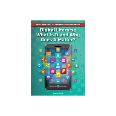 Digital Literacy: What Is It and Why Does It Matter? - (Developing Digital and Media Literacy Skills) by Stephen Currie (Hardcover)